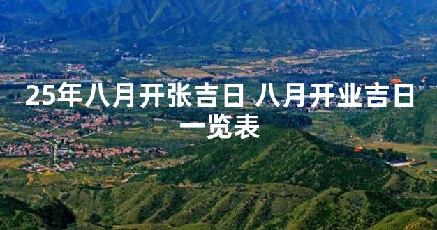 25年八月开张吉日 八月开业吉日一览表